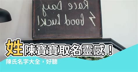 姓陳可以取什麼名字|【陳姓取名】52個獨特又好聽的「陳姓」男寶寶名字，讓你家的寶。